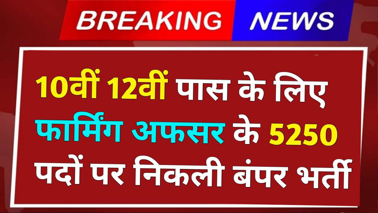 Farming Officer Bharti: फार्मिंग अफसर के पदों पर 10वीं पास के लिए 5250 पदों पर निकली भर्ती