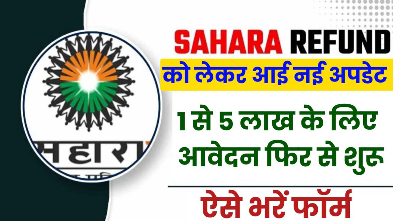 Sahara India Pariwar Refund को लेकर आई नई अपडेट 1 से 5 लाख रुपए के लिए आवेदन शुरू